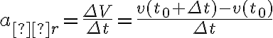  a_{śr}=\frac{\Delta V}{\Delta t}=\frac{v(t_{0}+\Delta t)-v(t_{0})}{\Delta t}