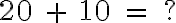  20 \ + \ 10 \ = \ ? 