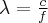 \lambda=\frac{c}{f}