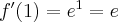 f^{\prime }(1)=e^{1}=e