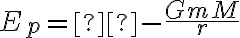 {E_p} = - \frac{{GmM}}{r} {E_p} = - \frac{{GmM}}{r}