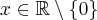 x\in\mathbb{R}\setminus\{0\}