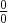 \frac{0}{0}