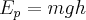 {E_p} = mgh {E_p} = mgh