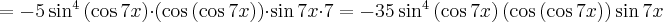 =-5\sin^4\left(\cos7x\right)\cdot \left(\cos\left(\cos7x\right)\right)\cdot\sin7x\cdot7=-35\sin^4\left(\cos7x\right) \left(\cos\left(\cos7x\right)\right)\sin7x