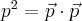 {p^2} = \vec p \cdot \vec p