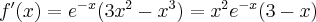 f^\prime(x)=e^{-x} (3x^2-x^3)=x^2 e^{-x}(3-x)