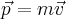  \vec{p}=m\vec{v} 