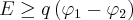 E \ge q\left( {{\varphi _1} - {\varphi _2}} \right)