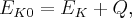 {E_{K0}} = {E_K} + Q, {E_{K0}} = {E_K} + Q,